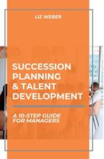 Succession Planning & Talent Development: A 10-Step Guide for Managers