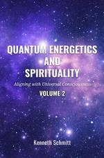 Quantum Energetics and Spirituality Volume 2: Aligning with Universal Consciousness