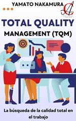 Total Quality Management (TQM): La búsqueda de la calidad total en el trabajo