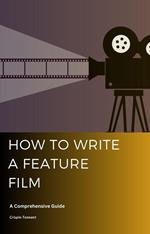 How to Write a Feature Film: A Comprehensive Guide