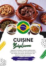 Cuisine Brésilienne: Apprenez à Préparer Recettes Traditionnelles Authentiques, des Entrées, des Plats Principaux, des Soupes, des Sauces, des Boissons, des Desserts et Bien Plus Encore