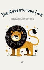 The Adventurous Lion: Bilingual Spanish-English Stories for Kids