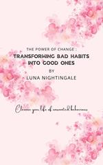 The Power Of Change: Transforming Bad Habits Into Good Ones