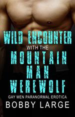 Wild Encounter with the Mountain Man Werewolf - Gay Men Paranormal Erotica