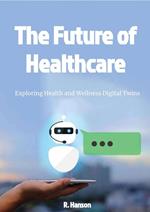 The Future of Healthcare: Exploring Health and Wellness Digital Twins
