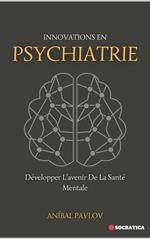 Innovations En Psychiatrie: Développer L’avenir De La Santé Mentale