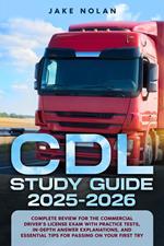 CDL Study Guide 2025-2026 Complete Review for the Commercial Driver’s License Exam with Practice Tests, In-Depth Answer Explanations, and Essential Tips for Passing on Your First Try