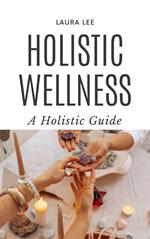 Holistic Wellness: A Holistic Guide