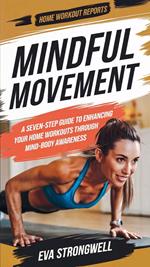 Mindful Movement: A Seven-Step Guide to Enhancing Your Home Workouts Through Mind-Body Awareness