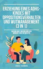 Erziehung eines ADHS-Kindes mit Oppositionsverhalten und Wutmanagement (3 in 1): Was Ihr ADHS- und ODD-Kind sich wünscht, dass Sie wüssten