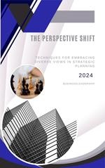 The Perspective Shift: Techniques for Embracing Diverse Views in Strategic Planning