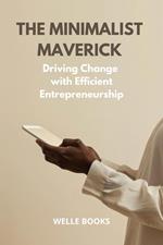 The Minimalist Maverick Driving Change with Efficient Entrepreneurship
