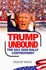 Trump Unbound The July 2024 Rally Controversy