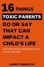 16 Things Toxic Parents Do or Say That Can Impact a Child's Life and How Good Parents Should Actually Behave