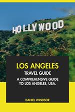 Los Angeles Travel Guide: A Comprehensive Guide to Los Angeles, USA.