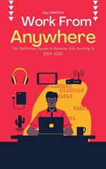 Work From Anywhere: The Definitive Guide to Remote Job Hunting in 2024-2025