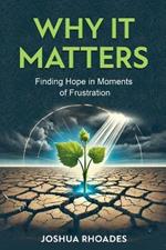 Why It Matters- Finding Hope in Moments of Frustration