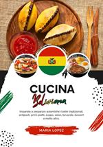 Cucina Boliviana: Imparate a Preparare Autentiche Ricette Tradizionali, Antipasti, Primi Piatti, Zuppe, Salse, Bevande, Dessert e Molto Altro