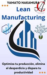 Lean Manufacturing: Optimiza tu producción, elimina el desperdicio y dispara tu productividad