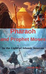 Pharaoh and Prophet Moses in the Light of Islamic Sources