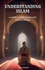 Understanding Islam - A Guide to the Koran and Its Teachings