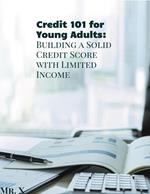 Credit 101 for Young Adults: Building A Solid Credit Score With Limited Income