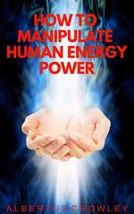 How to Manipulate Human Energy Power