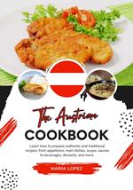 The Austrian Cookbook: Learn how to Prepare Authentic and Traditional Recipes, from Appetizers, Main Dishes, Soups, Sauces to Beverages, Desserts, and more