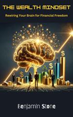 The Wealth Mindset Rewiring Your Brain for Financial Freedom