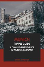 Munich Travel Guide: A Comprehensive Guide to Munich, Germany
