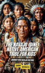 The Navajo (Diné) Native American Tribe For Kids: Journey into Navajo Culture