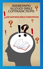 Addressing Alleged Bible Contradictions And Exposing Bible Corruptions