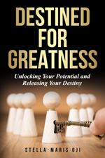 Destined For Greatness:Unlocking Your Potential and Releasing Your Destiny