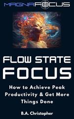 Flow State Focus - How to Achieve Peak Productivity and Get Things Done