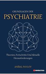 Grundlagen Der Psychiatrie: Theorien, Fortschritte Und Aktuelle Herausforderungen