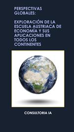 Perspectivas globales: Exploración de la escuela austriaca de economía y sus aplicaciones en todos los continentes