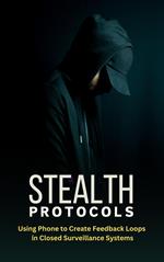 Stealth Protocols - Using Phone to Create Feedback Loops in Closed Surveillance Systems