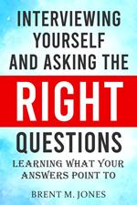 Interviewing Yourself and Asking the Right Questions: Learning What Your Answers Point To