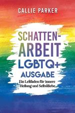 Schattenarbeit: LGBTQ+ Ausgabe: Ein Leitfaden für innere Heilung und Selbstliebe