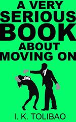 A Very Serious Book About Moving On