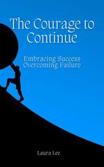 The Courage to Continue: Embracing Success, Overcoming Failure