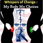 Whispers of Change : My Body My Choices