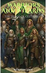 Warriors and Wizards: The Heroes of Celtic Myth