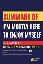 Summary of I'm Mostly Here to Enjoy Myself by Glynnis MacNicol ( Keynote reads )