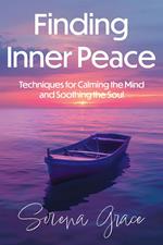 Finding Inner Peace: Techniques for Calming the Mind and Soothing the Soul