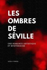 Les Ombres de Séville Une romance artistique et mystérieuse