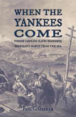 When the Yankees Come: Former Carolina Slaves Remember Sherman's March FROM the Sea