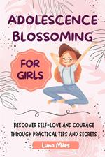 Adolescence Blossoming: Discover Self-Love and Courage Through Practical Tips and Secrets for Girls