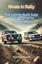 Rivals in Rally: The Lancia-Audi Saga and the Drive to Innovate