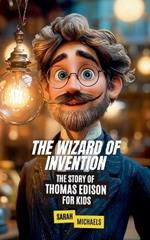 The Wizard of Invention: The Story of Thomas Edison for Kids